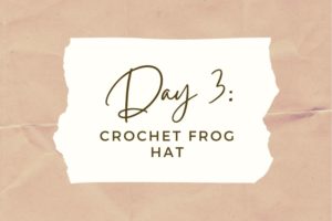 DAY 3: Crochet Frog Bucket Hat